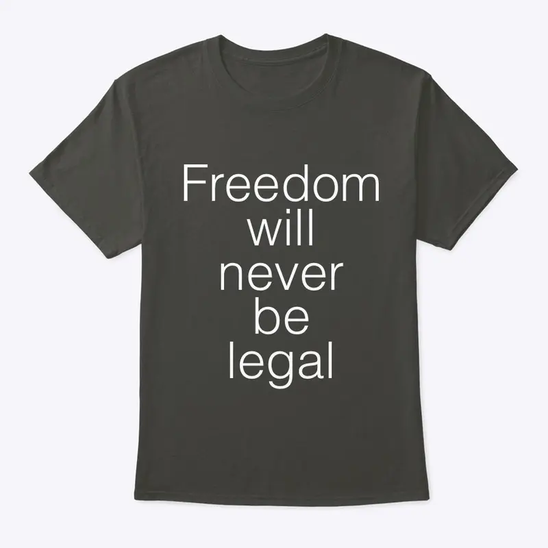 Freedom will never be legal